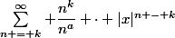 \sum\limits^{\infty}_{n = k} \dfrac{n^k}{n^a} \cdot |x|^{n - k}
