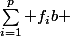\sum\limits_{i=1}^p f_{i}b 