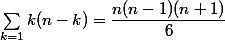 \sum^{}_{k=1}k(n-k)=\dfrac{n(n-1)(n+1)}{6}