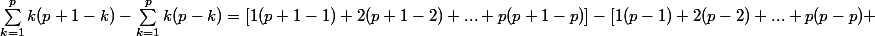 \sum^{p}_{k=1}k(p+1-k)-\sum^{p}_{k=1}k(p-k)=[1(p+1-1)+2(p+1-2)+...+p(p+1-p)]-[1(p-1)+2(p-2)+...+p(p-p) 