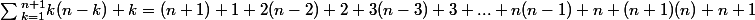 \sum{^{n+1}_{k=1}k(n-k)+k=(n+1)+1+2(n-2)+2+3(n-3)+3+...+n(n-1)+n+(n+1)(n)+n+1