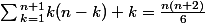 \sum{^{n+1}_{k=1}k(n-k)+k=\frac{n(n+2)}{6}}