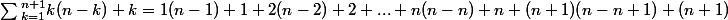 \sum{^{n+1}_{k=1}k(n-k)+k=1(n-1)+1+2(n-2)+2+...+n(n-n)+n+(n+1)(n-n+1)+(n+1)