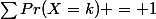 \sum{Pr(X=k)} = 1;