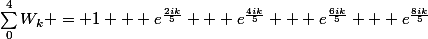 \sum_{0}^{4}W_k = 1 + e^{\frac{2ik}{5}} + e^{\frac{4ik}{5}} + e^{\frac{6ik}{5}} + e^{\frac{8ik}{5}}