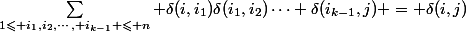 \sum_{1\leqslant i_1,i_2,\cdots, i_{k-1} \leqslant n} \delta(i,i_1)\delta(i_1,i_2)\cdots \delta(i_{k-1},j) = \delta(i,j)