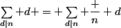 \sum_{d|n} d = \sum_{d|n} \dfrac n d
