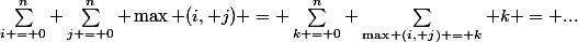 \sum_{i = 0}^n \sum_{j = 0}^n \max (i, j) = \sum_{k = 0}^n \sum_{\max (i, j) = k} k = ...