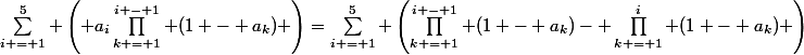\sum_{i = 1}^5 \left( a_i\prod_{k = 1}^{i - 1} (1 - a_k) \right)=\sum_{i = 1}^5 \left(\prod_{k = 1}^{i - 1} (1 - a_k)- \prod_{k = 1}^{i} (1 - a_k) \right)