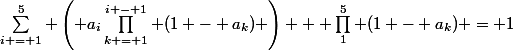 \sum_{i = 1}^5 \left( a_i\prod_{k = 1}^{i - 1} (1 - a_k) \right) + \prod_1^5 (1 - a_k) = 1