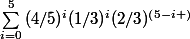 \sum_{i=0}^{5}{(4/5)^i(1/3)^i(2/3)^\left(5-i \right)}