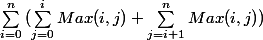 \sum_{i=0}^{n}{(\sum_{j=0}^{i}{Max(i,j)+\sum_{j=i+1}^{n}{Max(i,j)}})}