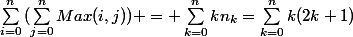 \sum_{i=0}^{n}{(\sum_{j=0}^{n}{Max(i,j)})} = \sum_{k=0}^{n}{kn_{k}}=\sum_{k=0}^{n}{k(2k+1)}