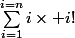 \sum_{i=1}^{i=n}{i\times i!}