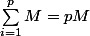 \sum_{i=1}^{p}{M}=pM