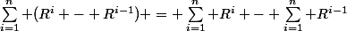 \sum_{i=1}^n (R^i - R^{i-1}) = \sum_{i=1}^n R^i - \sum_{i=1}^n R^{i-1}