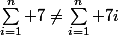 \sum_{i=1}^n 7\neq\sum_{i=1}^n 7i