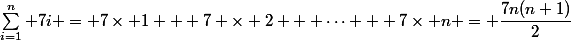 \sum_{i=1}^n 7i = 7\times 1 + 7 \times 2 + \dots + 7\times n = \dfrac{7n(n+1)}{2}