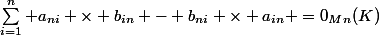 \sum_{i=1}^n a_{ni} \times b_{in} - b_{ni} \times a_{in} =0_M_n(K)