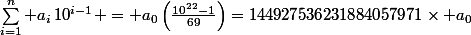 \sum_{i=1}^n a_i\,10^{i-1} = a_0\left(\frac{10^{22}-1}{69}\right)=144927536231884057971\times a_0