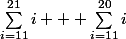 \sum_{i=11}^{21}{i} + \sum_{i=11}^{20}{i}