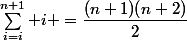 \sum_{i=i}^{n+1} i =\dfrac{(n+1)(n+2)}{2}