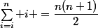 \sum_{i=i}^n i =\dfrac{n(n+1)}{2}