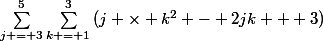 \sum_{j = 3}^{5}\sum_{k = 1}^{3}{(j \times k^{2} - 2jk + 3)}