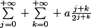 \sum_{j=0}^{+\infty}{} \sum_{k=0}^{+\infty}{} a\frac{j+k}{2^{j+k}}