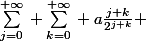 \sum_{j=0}^{+\infty}{} \sum_{k=0}^{+\infty}{} a\frac{j+k}{2^{j+k}} 