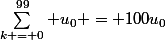 \sum_{k = 0}^{99} u_0 = 100u_0