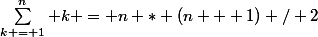 \sum_{k = 1}^n k = n * (n + 1) / 2