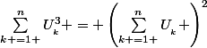 \sum_{k =1 }^{n}{U^{3}_{_{k}}} = \left(\sum_{k =1 }^{n}{U^{}_{_{k}} \right)^{2}