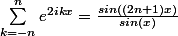 \sum_{k=-n}^{n}{e^{2ikx}}=\frac{sin((2n+1)x)}{sin(x)}