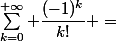 \sum_{k=0}^{+\infty} \dfrac{(-1)^k}{k!} =&nbsp;&nbsp;\\  \\ \lim\limits_{N \rightarrow +\infty} \dfrac{1}{e}  \\ (&nbsp;&nbsp; \dfrac{(-1)^N I_{N+2}}{(N+2)!} +1)