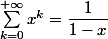 \sum_{k=0}^{+\infty}x^k=\dfrac1{1-x}