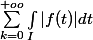 \sum_{k=0}^{+oo}{\int_{I}^{}{|f(t)|dt}}