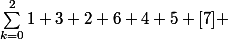 \sum_{k=0}^{2}{1+3+2+6+4+5} [7] 