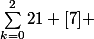 \sum_{k=0}^{2}{21} [7] 