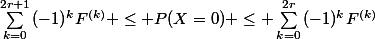 \sum_{k=0}^{2r+1}{(-1)^kF^{(k)}} \leq P(X=0) \leq \sum_{k=0}^{2r}{(-1)^kF^{(k)}}