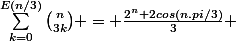 \sum_{k=0}^{E(n/3)}{\binom{n}{3k}} = \frac{2^{n}+2cos(n.pi/3)}{3}} 