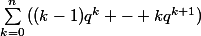 \sum_{k=0}^{n}{((k-1)q^k - kq^{k+1})}