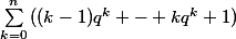 \sum_{k=0}^{n}{((k-1)q^k - kq^k+1)}