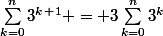 \sum_{k=0}^{n}{3^k^+^1} = 3\sum_{k=0}^{n}{3^k}