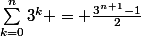 \sum_{k=0}^{n}{3^k} = \frac{3^n^+^1-1}{2}
