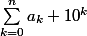 \sum_{k=0}^{n}{a_k 10^k}