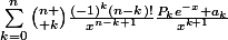 \sum_{k=0}^{n}{n \choose k}\frac{(-1)^{k}(n-k)!}{x^{n-k+1}}\frac{P_{k}e^{-x}+a_{k}}{x^{k+1}}