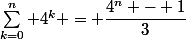 \sum_{k=0}^{n} 4^k = \dfrac{4^n - 1}{3}
