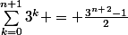 \sum_{k=0}^{n+1}{3^k} = \frac{3^n^+^2-1}{2}