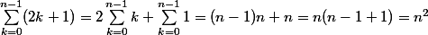 \sum_{k=0}^{n-1}(2k+1)=2\sum_{k=0}^{n-1}k+\sum_{k=0}^{n-1}1=(n-1)n+n=n(n-1+1)=n^2